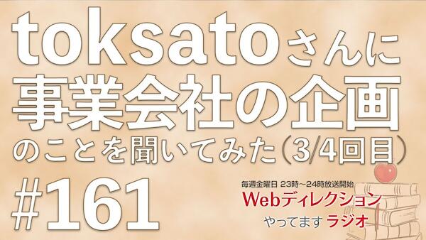 Webディレクションやってますラジオ#161 Webディレクター「toksato」さんと「企画」を作る話をしてみた（3/4回目）