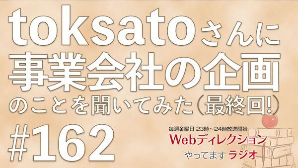 Webディレクションやってますラジオ#162 Webディレクター「toksato」さんと「企画」を作る話をしてみた（最終回）