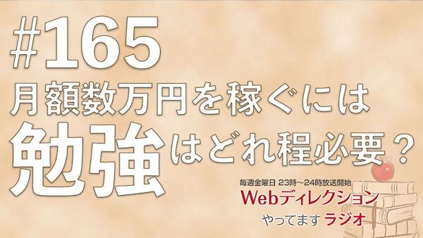 Webディレクションやってますラジオ#165「ポッドキャスト再生総数50万回達成！」「月数万円稼ぐ勉強はどれぐらいすれば良い？」「センスはどうやったら身につく？」