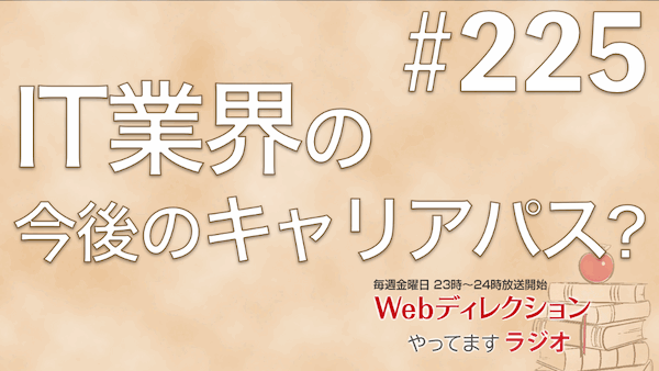 Webディレクションやってますラジオ#225「IT業界の今後のキャリアパス」「配信数100万回おめでとうございます」「Backlog World行きました！」