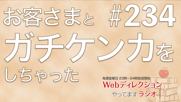 Webディレクションやってますラジオ#234「お客さまとガチで揉めてしまった」「『知ってる』と『出来る』の境界の超え方」「三重県のある百貨店の新営業形態？！」