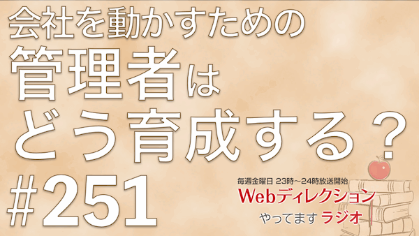 Webディレクションやってますラジオ#251「周りに期待すること・絶望すること」「退職のとき、跡を濁さず去る方法」「管理職の育成はどうやってやるか？」