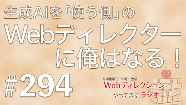 Webディレクションやってますラジオ#294「AI時代のディレクターの価値？」「Webデザイナーの次はアートディレクター？」「惰性への向き合い方」