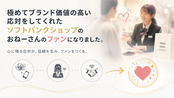 極めてブランド価値の高い応対をしてくれたソフトバンクショップのおねーさんのファンになりました。