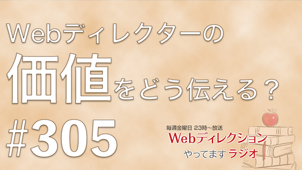 Webディレクションやってますラジオ#305「仕事の「なぜ」を知りたいのはだめ？」「自分の価値を顧客にどう伝える？」「10年越しの「ありがとう」」