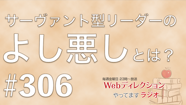 Webディレクションやってますラジオ#306「小さな成果は評価では意味がない？」「サーヴァント型リーダーとは…」「作る脳から聞く脳への切り替え」