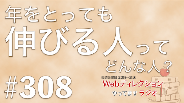 Webディレクションやってますラジオ#308「Webディレクターのやりがいって？」「一つのことを続けるコツ」「年をとっても伸びるのはどんな人？」