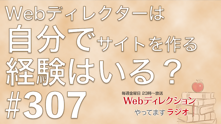 Webディレクションやってますラジオ#307「リモート時代の「会話の余白」の作り方」「Webディレクターは自分でサイトを作る経験はいる？」