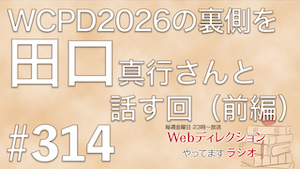 田口 真行さんと『Web Creator Podcast Day2026』の配信の裏側を語る！（前編）｜Webディレクションやってますラジオ#314